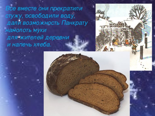  Все вместе они прекратили стужу, освободили воду,  дали возможность Панкрату намолоть муки  для жителей деревни  и напечь хлеба.   