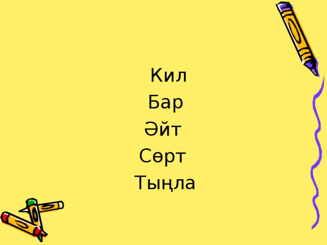  Кил  Бар Әйт Сөрт Тыңла 