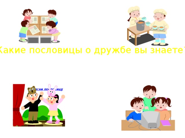 Какие пословицы о дружбе вы знаете? 