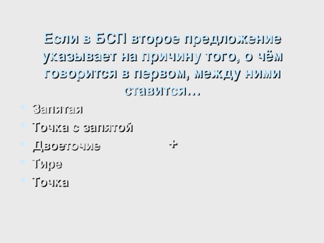  Если в БСП второе предложение указывает на причину того, о чём говорится в первом, между ними ставится…  +  Запятая Точка с запятой Двоеточие Тире Точка  