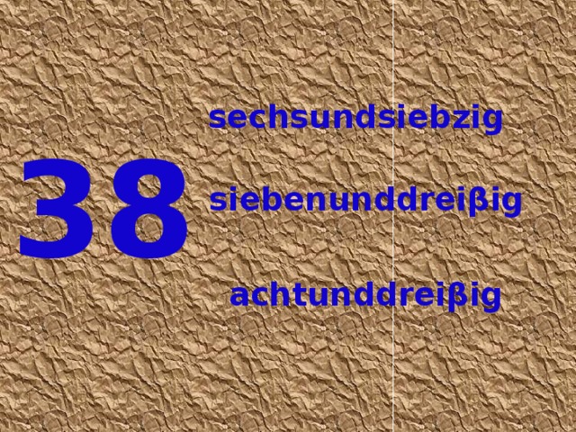sechsundsiebzig 38 siebenunddreiβig achtunddreiβig