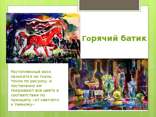  Го рячий батик Растопленный воск наносится на ткань точно по рисунку, и постепенно им покрывают все цвета в соответствии по принципу «от светлого к темному» 