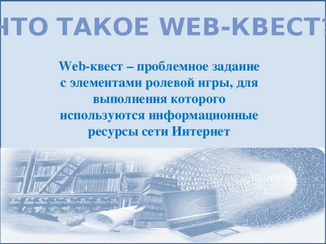 Что такое web-квест? Web-квест – проблемное задание с элементами ролевой игры, для выполнения которого используются информационные ресурсы сети Интернет  