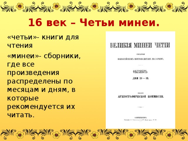 16 век – Четьи минеи. «четьи»- книги для чтения «минеи»- сборники, где все произведения распределены по месяцам и дням, в которые рекомендуется их читать. 