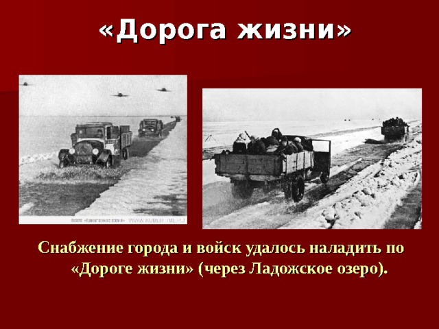 «Дорога жизни» Снабжение города и войск удалось наладить по «Дороге жизни» (через Ладожское озеро). 