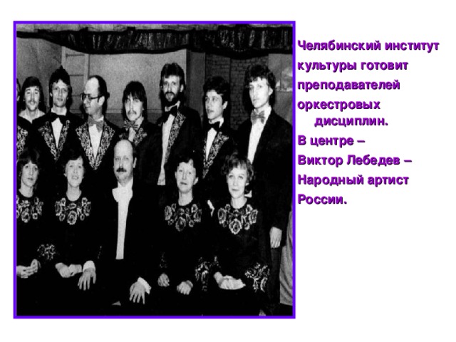 Челябинский институт культуры готовит преподавателей оркестровых дисциплин. В центре – Виктор Лебедев – Народный артист России. 