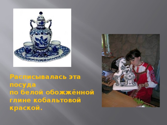 Расписывалась эта посуда по белой обожжённой глине кобальтовой краской.