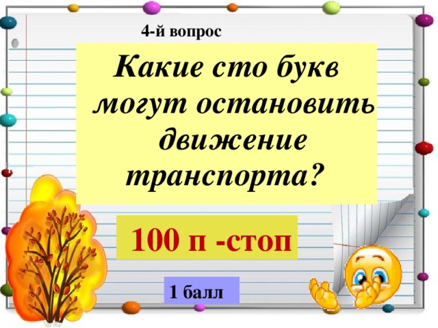 4-й вопрос Какие сто букв могут остановить движение транспорта?   100 п -стоп 1 балл 