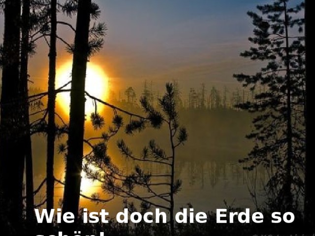 Wie ist doch die Erde so schön!