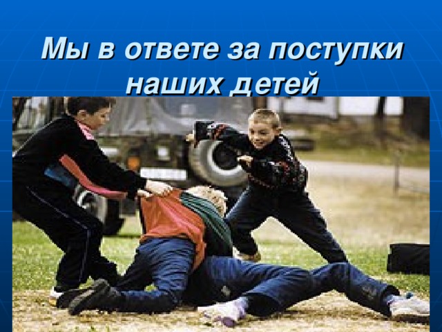 Мы в ответе за поступки наших детей 