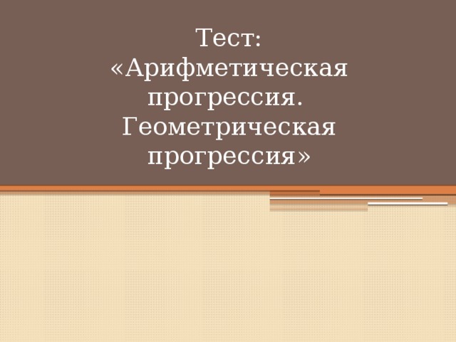 Тест:  «Арифметическая прогрессия.  Геометрическая прогрессия» 