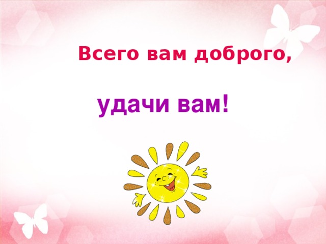 Всего вам доброго, удачи вам!     
