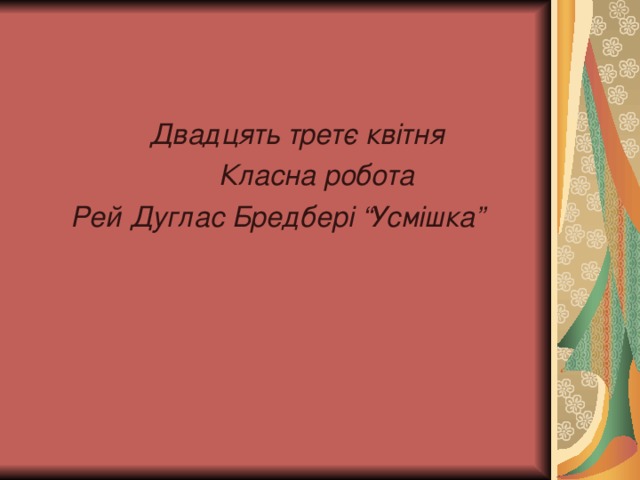 Двадцять третє квітня  Класна робота Рей Дуглас Бредбері “Усмішка”