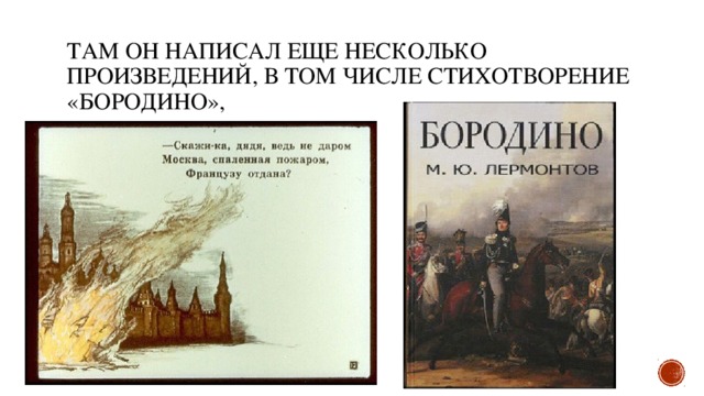 Там он написал еще несколько произведений, в том числе стихотворение «Бородино», 