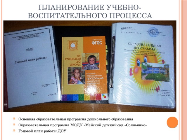 Планирование учебно-воспитательного процесса Основная образовательная программа дошкольного образования Образовательная программа МОДУ «Майский детский сад «Солнышко» Годовой план работы ДОУ 
