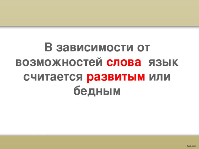 В зависимости от возможностей слова  язык считается  развитым  или бедным 