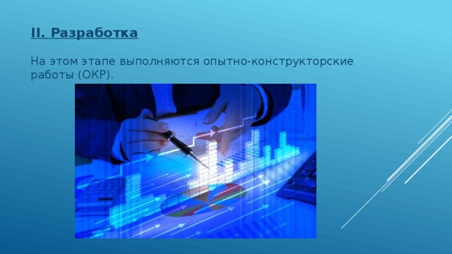 II. Разработка   На этом этапе выполняются опытно-конструкторские работы (ОКР). 