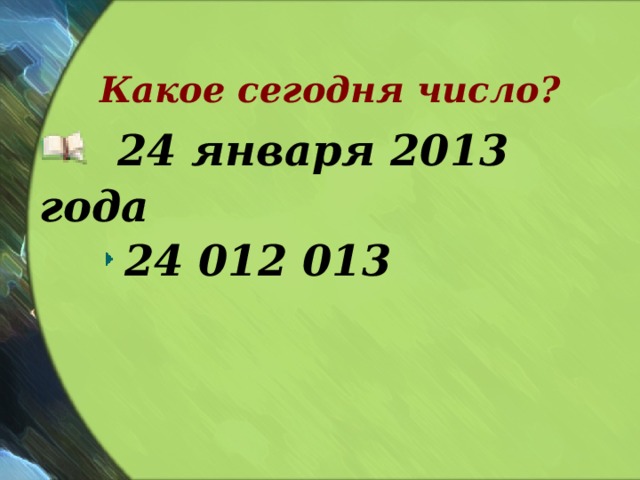 Какое сегодня число?  24 января 2013 года   24 012 013