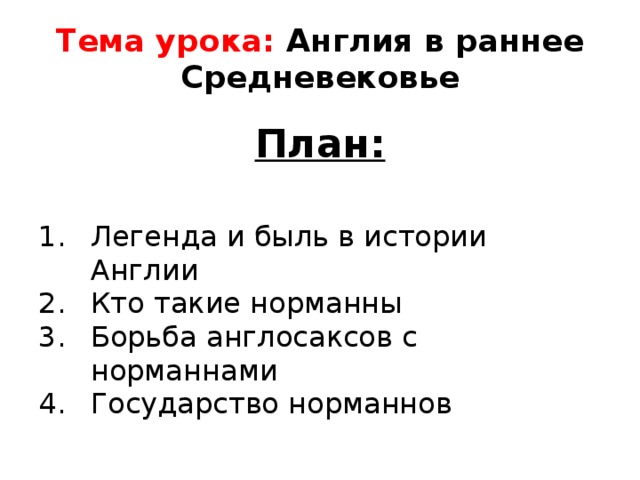 Тема урока: Англия в раннее Средневековье План:  Легенда и быль в истории Англии Кто такие норманны Борьба англосаксов с норманнами Государство норманнов 