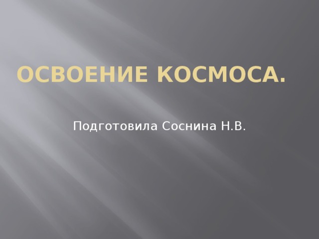 Освоение космоса.   Подготовила Соснина Н.В. 