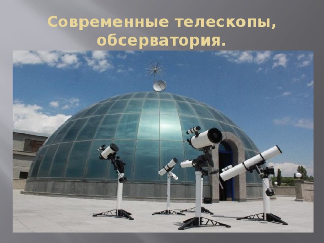 Современные телескопы, обсерватория. 