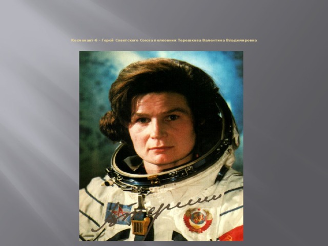 Космонавт-6 – Герой Советского Союза полковник Терешкова Валентина Владимировна    