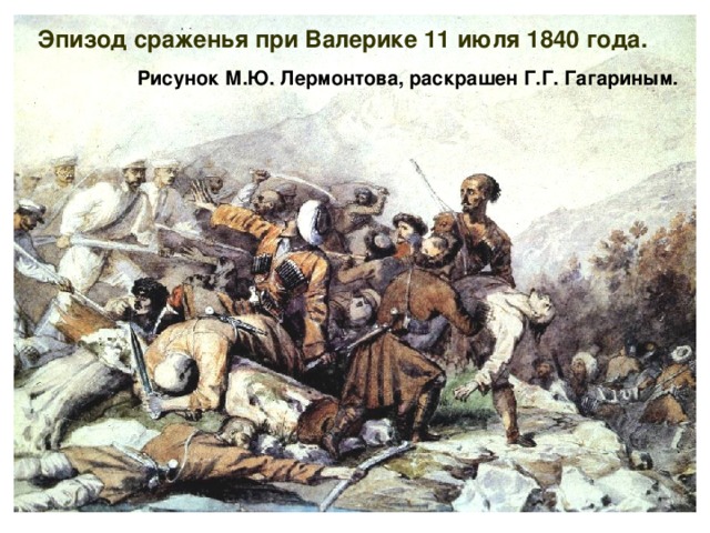 Эпизод сраженья при Валерике 11 июля 1840 года. Рисунок М.Ю. Лермонтова, раскрашен Г.Г. Гагариным. 