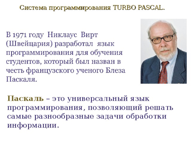  Система программирования TURBO PASCAL.  Паскаль  – это универсальный язык программирования, позволяющий решать самые разнообразные задачи обработки информации. 