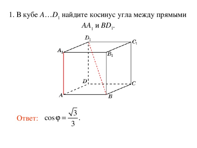 1.  В кубе A … D 1 найдите косинус уг ла между прямыми  AA 1 и BD 1 . В режиме слайдов ответ появляется после кликанья мышкой. Ответ: 86 
