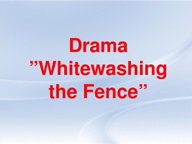 Drama ” Whitewashing the Fence”