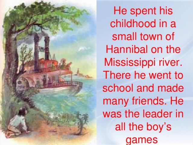He spent his childhood in a small town of Hannibal on the Mississippi river. There he went to school and made many friends. He was the leader in all the boy’s games Дом в поселке Флорида, штат Миссури, где родился Сэмюэль Клеменс