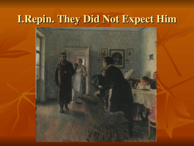 I.Repin. They Did Not Expect Him 