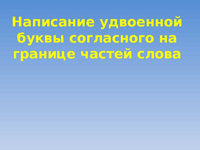 Написание удвоенной буквы согласного на границе частей слова