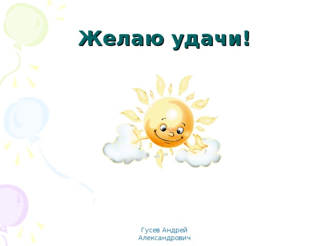 Желаю удачи! Гусев Андрей Александрович 