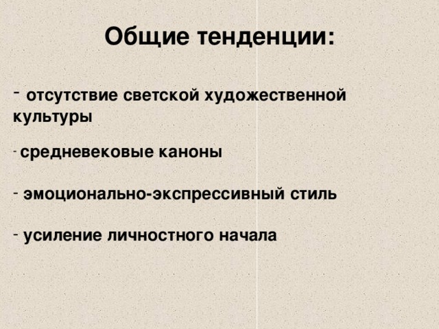 Общие тенденции:   отсутствие светской художественной культуры    средневековые каноны    эмоционально-экспрессивный стиль   усиление личностного начала 
