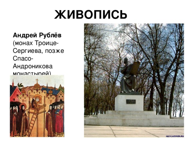ЖИВОПИСЬ Андрей Рублёв (монах Троице- Сергиева, позже Спасо-Андроникова монастырей). 