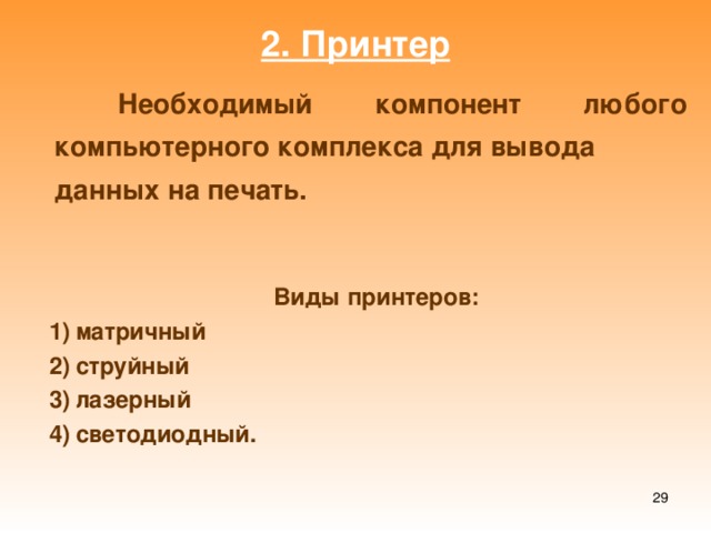 2. Принтер    Необходимый компонент любого компьютерного комплекса для вывода данных на печать.  Виды принтеров: матричный струйный лазерный светодиодный.  