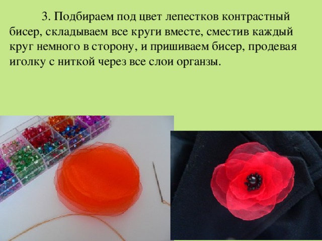  3. Подбираем под цвет лепестков контрастный бисер, складываем все круги вместе, сместив каждый круг немного в сторону, и пришиваем бисер, продевая иголку с ниткой через все слои органзы. 