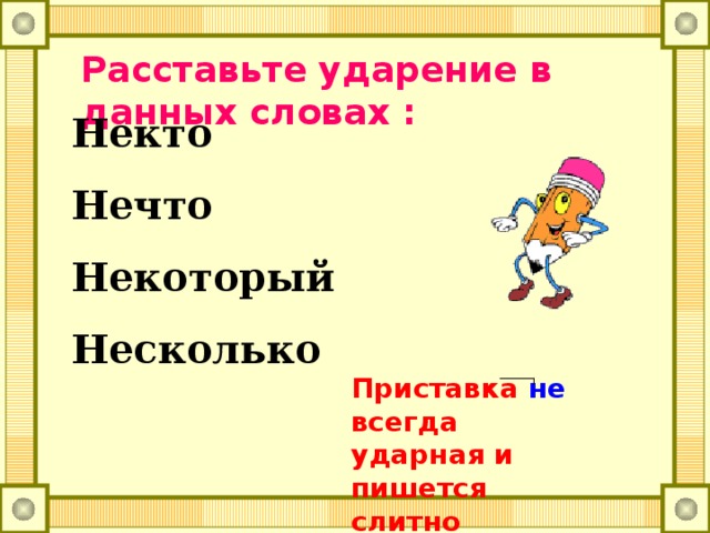 Приставка не всегда ударная и пишется слитно Расставьте ударение в данных словах : Некто Нечто Некоторый Несколько