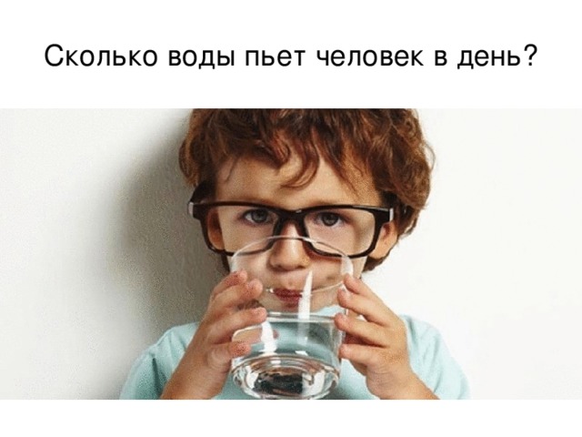 Сколько воды пьет человек в день? 