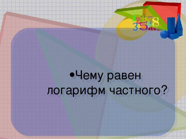 Чему равен  логарифм частного? Чему равен  логарифм частного? Чему равен  логарифм частного? Чему равен  логарифм частного?