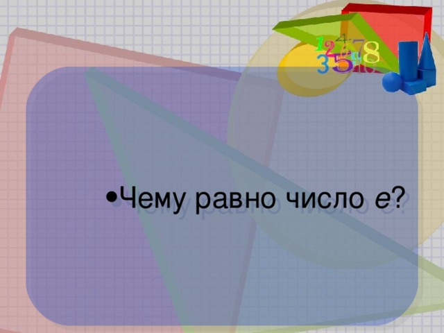 Чему равно число e ? Чему равно число e ? Чему равно число e ? Чему равно число e ?