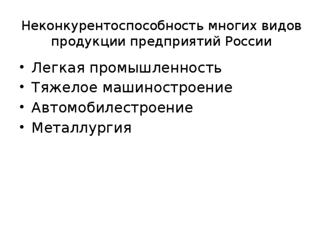 Неконкурентоспособность многих видов продукции предприятий России Легкая промышленность Тяжелое машиностроение Автомобилестроение Металлургия 