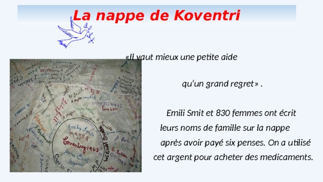 La nappe de Koventri   «Il vaut mieux une petite aide  qu‘un grand regret» .   Emili Smit et 830 femmes ont écrit  leurs noms de famille sur la nappe  après avoir payé six penses. On a utilisé  cet argent pour acheter des medicaments.    