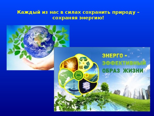 Каждый из нас в силах сохранить природу – сохраняя энергию!   