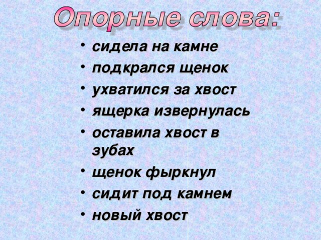 сидела на камне подкрался щенок ухватился за хвост ящерка извернулась оставила хвост в зубах щенок фыркнул сидит под камнем новый хвост