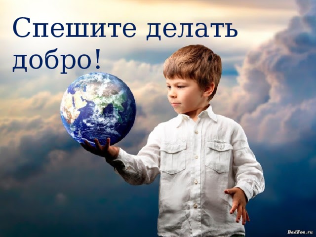 Спешите делать добро!