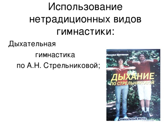 Использование нетрадиционных видов гимнастики:   Дыхательная  гимнастика  по А.Н. Стрельниковой; 