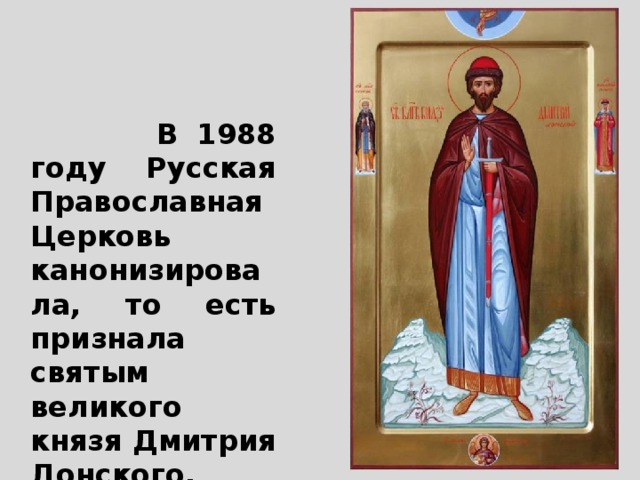  В 1988 году Русская Православная Церковь канонизировала, то есть признала святым великого князя Дмитрия Донского. 