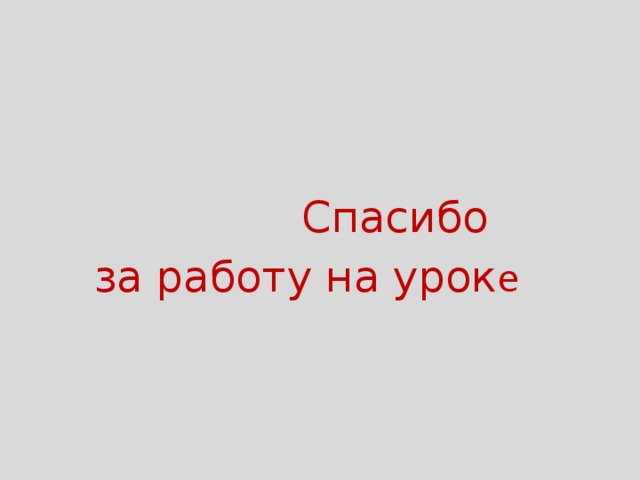  Спасибо за работу на урок е 